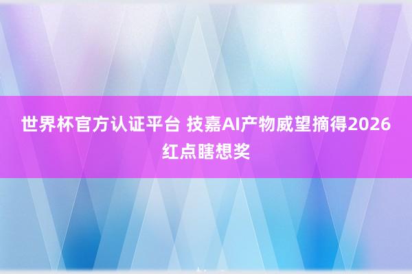 世界杯官方認證平臺 技嘉AI產物威望摘得2026紅點瞎想獎